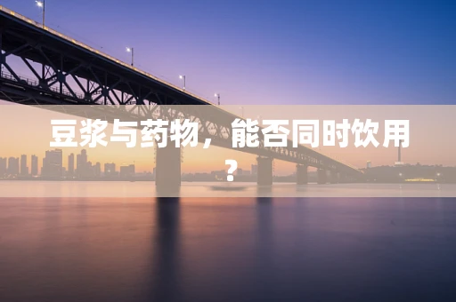 豆浆与药物，能否同时饮用？