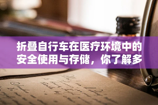 折叠自行车在医疗环境中的安全使用与存储，你了解多少？