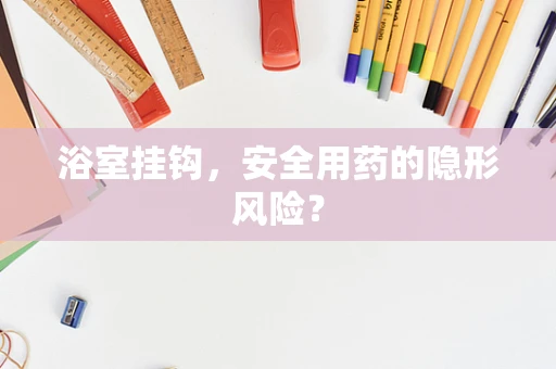 浴室挂钩，安全用药的隐形风险？