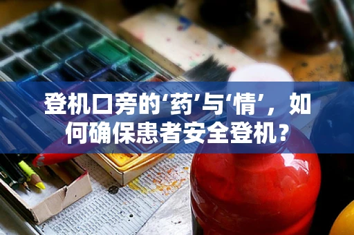登机口旁的‘药’与‘情’，如何确保患者安全登机？
