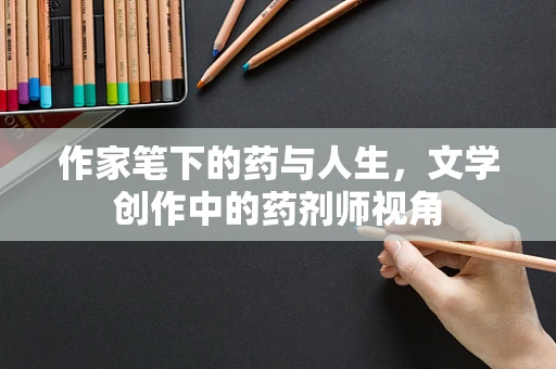 作家笔下的药与人生，文学创作中的药剂师视角