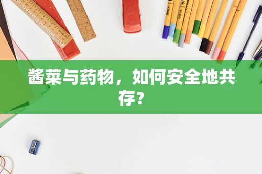 酱菜与药物，如何安全地共存？