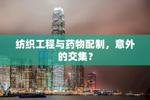纺织工程与药物配制，意外的交集？