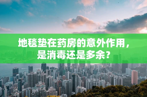 地毯垫在药房的意外作用，是消毒还是多余？