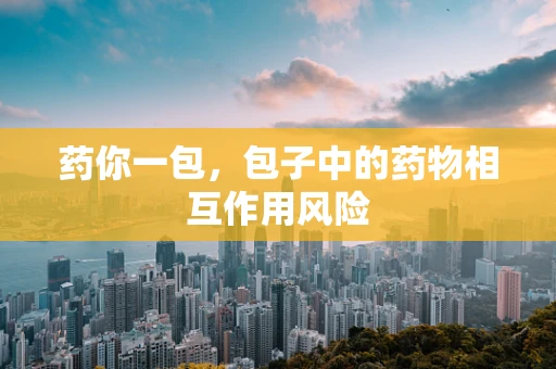 药你一包，包子中的药物相互作用风险