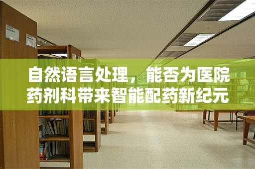 自然语言处理，能否为医院药剂科带来智能配药新纪元？