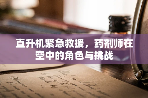 直升机紧急救援，药剂师在空中的角色与挑战