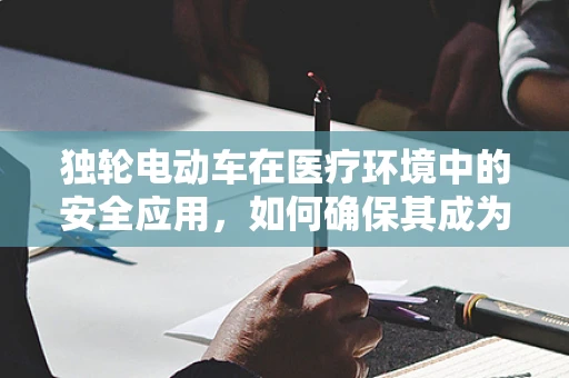 独轮电动车在医疗环境中的安全应用，如何确保其成为便捷而非风险？