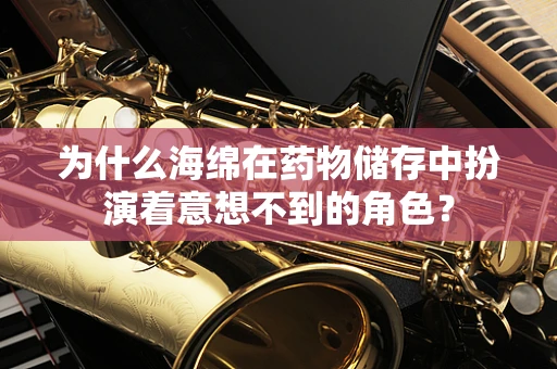 为什么海绵在药物储存中扮演着意想不到的角色？