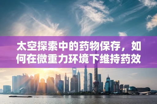 太空探索中的药物保存，如何在微重力环境下维持药效？