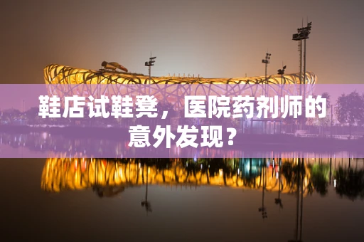 鞋店试鞋凳，医院药剂师的意外发现？