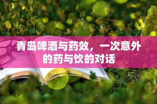 青岛啤酒与药效，一次意外的药与饮的对话