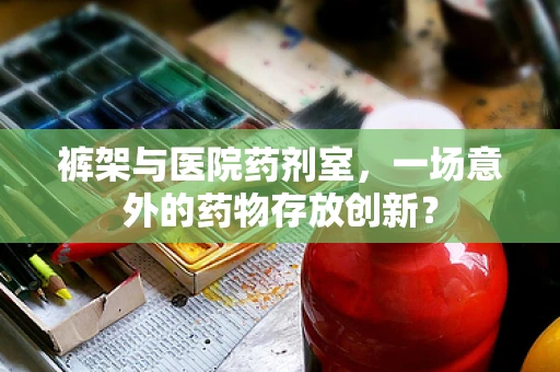 裤架与医院药剂室，一场意外的药物存放创新？