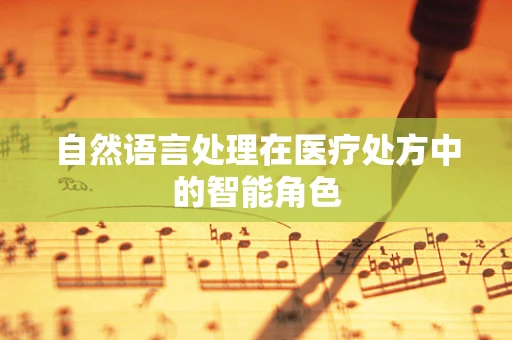 自然语言处理在医疗处方中的智能角色