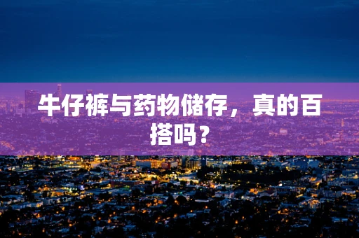 牛仔裤与药物储存，真的百搭吗？