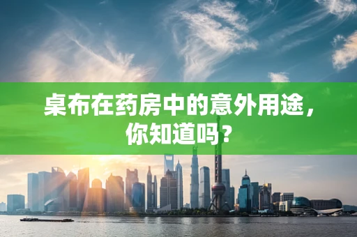 桌布在药房中的意外用途，你知道吗？