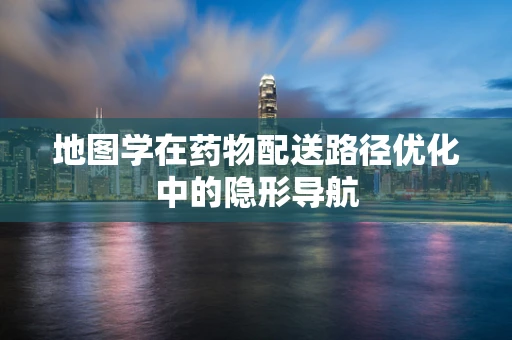 地图学在药物配送路径优化中的隐形导航
