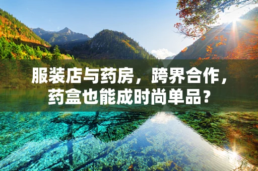 服装店与药房，跨界合作，药盒也能成时尚单品？