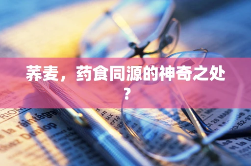 荞麦，药食同源的神奇之处？