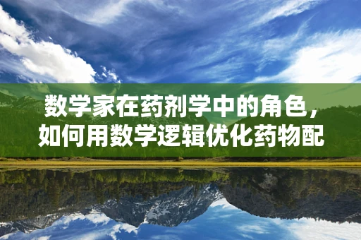 数学家在药剂学中的角色，如何用数学逻辑优化药物配制？