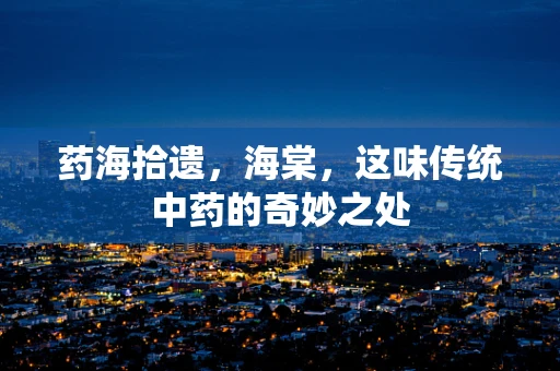 药海拾遗，海棠，这味传统中药的奇妙之处