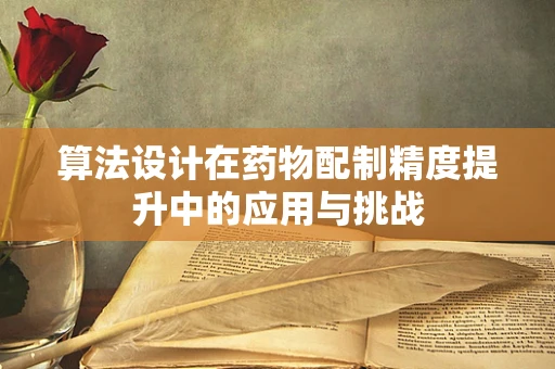 算法设计在药物配制精度提升中的应用与挑战