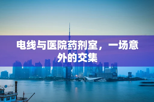 电线与医院药剂室，一场意外的交集