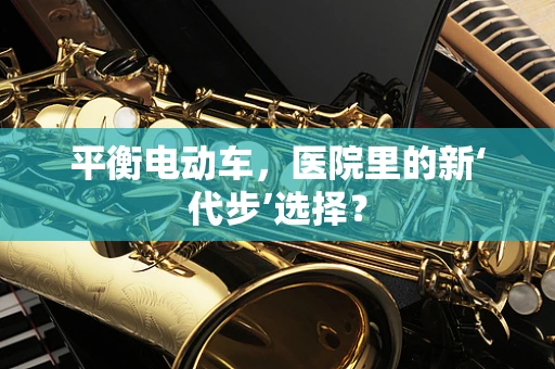 平衡电动车，医院里的新‘代步’选择？