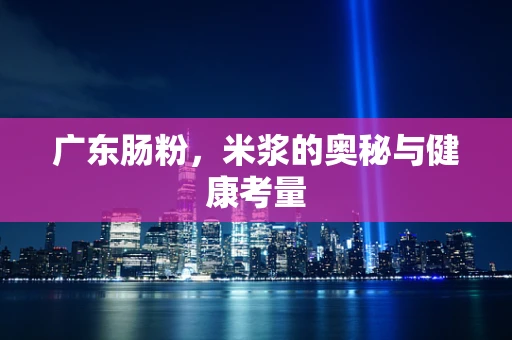 广东肠粉，米浆的奥秘与健康考量