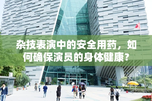 杂技表演中的安全用药，如何确保演员的身体健康？