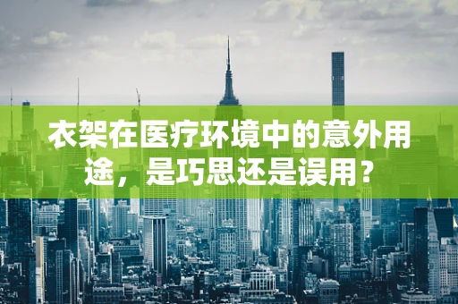 衣架在医疗环境中的意外用途，是巧思还是误用？