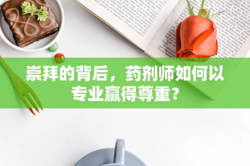 崇拜的背后，药剂师如何以专业赢得尊重？