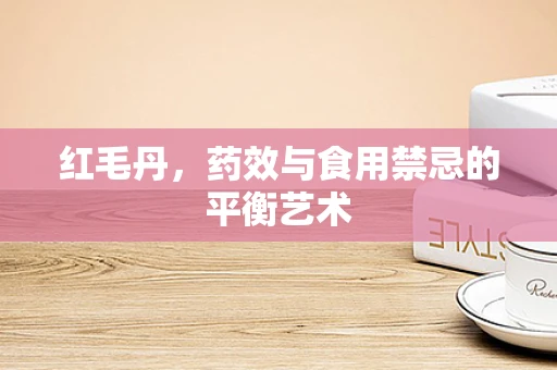 红毛丹，药效与食用禁忌的平衡艺术