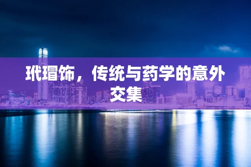 玳瑁饰，传统与药学的意外交集