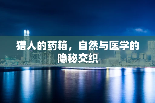 猎人的药箱，自然与医学的隐秘交织