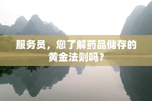 服务员，您了解药品储存的黄金法则吗？