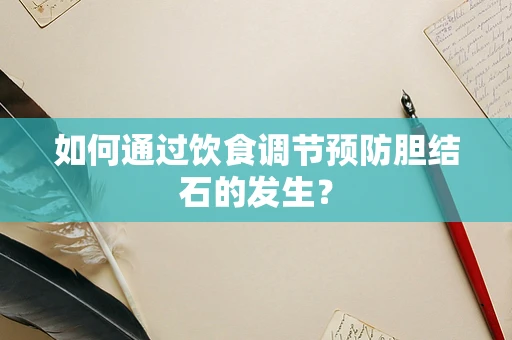 如何通过饮食调节预防胆结石的发生？