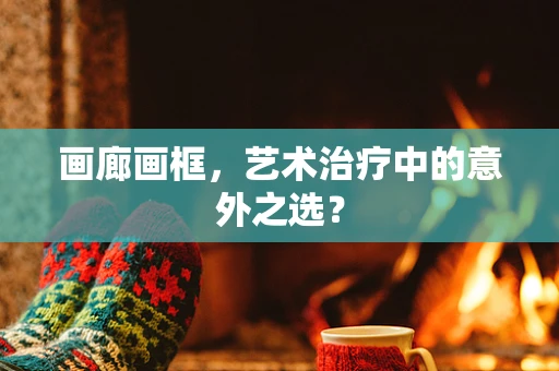 画廊画框，艺术治疗中的意外之选？