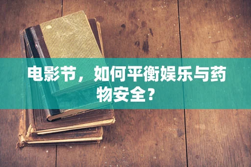 电影节，如何平衡娱乐与药物安全？