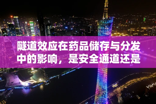 隧道效应在药品储存与分发中的影响，是安全通道还是隐秘风险？