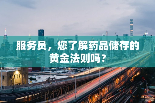 服务员，您了解药品储存的黄金法则吗？
