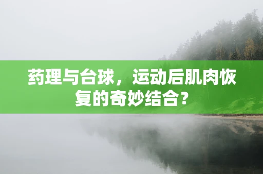 药理与台球，运动后肌肉恢复的奇妙结合？