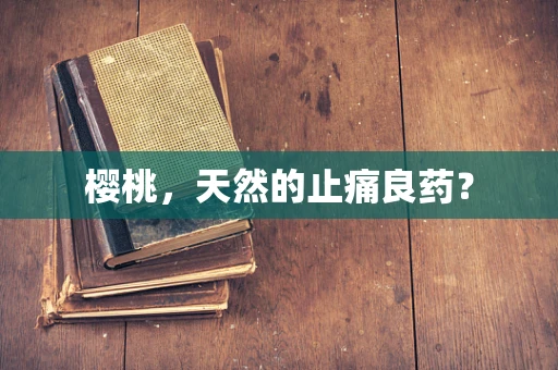 樱桃，天然的止痛良药？