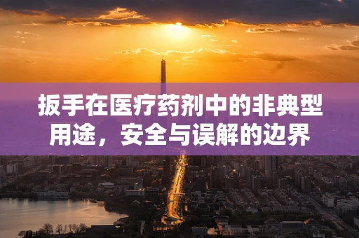 扳手在医疗药剂中的非典型用途，安全与误解的边界