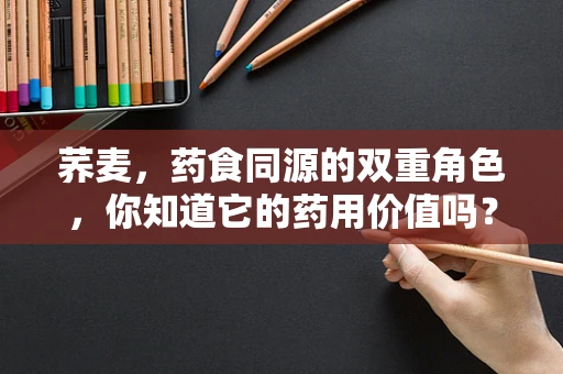 荞麦，药食同源的双重角色，你知道它的药用价值吗？