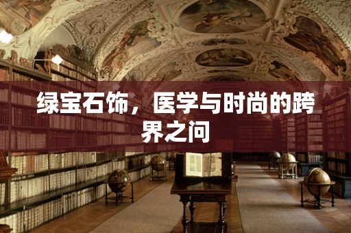 绿宝石饰，医学与时尚的跨界之问