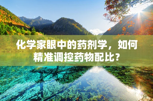 化学家眼中的药剂学，如何精准调控药物配比？