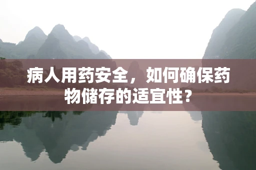 病人用药安全，如何确保药物储存的适宜性？