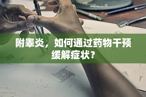 附睾炎，如何通过药物干预缓解症状？