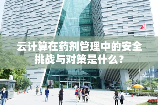 云计算在药剂管理中的安全挑战与对策是什么？